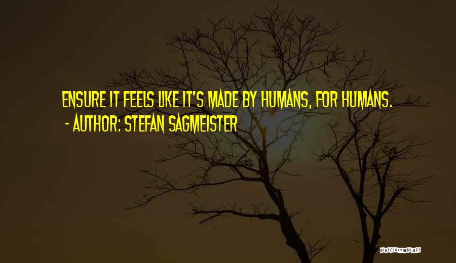 Stefan Sagmeister Quotes: Ensure It Feels Like It's Made By Humans, For Humans.