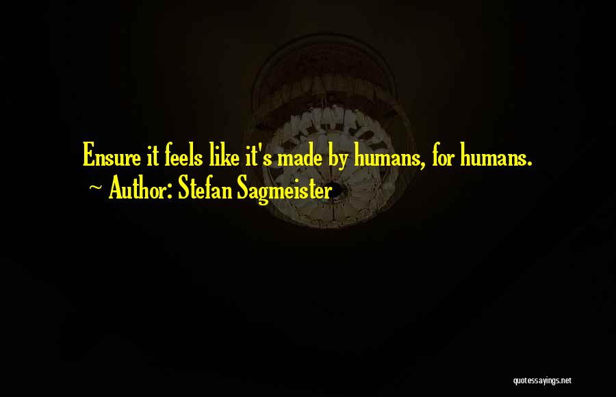 Stefan Sagmeister Quotes: Ensure It Feels Like It's Made By Humans, For Humans.