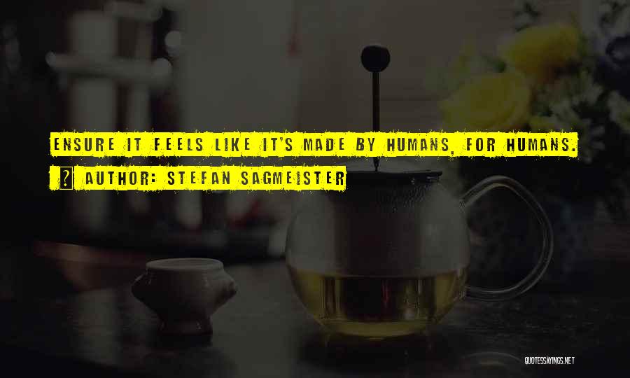 Stefan Sagmeister Quotes: Ensure It Feels Like It's Made By Humans, For Humans.