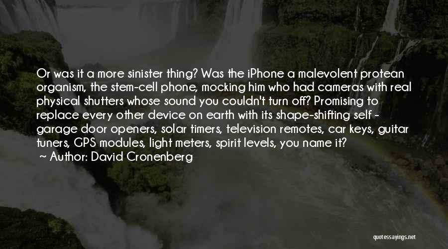 David Cronenberg Quotes: Or Was It A More Sinister Thing? Was The Iphone A Malevolent Protean Organism, The Stem-cell Phone, Mocking Him Who