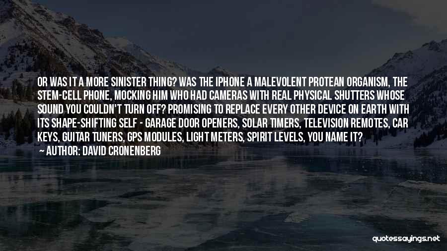 David Cronenberg Quotes: Or Was It A More Sinister Thing? Was The Iphone A Malevolent Protean Organism, The Stem-cell Phone, Mocking Him Who