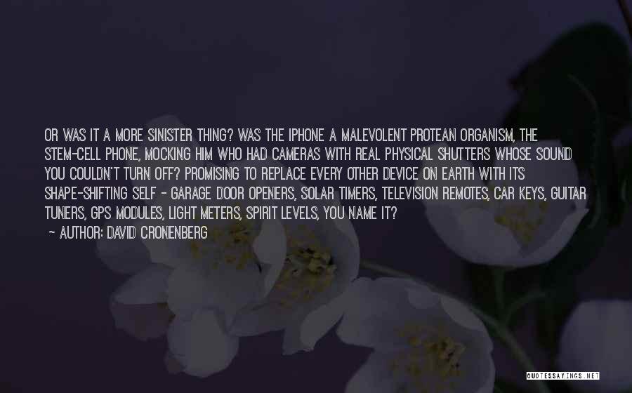 David Cronenberg Quotes: Or Was It A More Sinister Thing? Was The Iphone A Malevolent Protean Organism, The Stem-cell Phone, Mocking Him Who