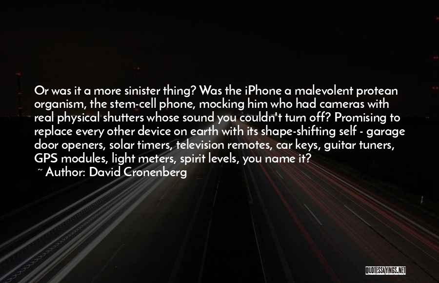 David Cronenberg Quotes: Or Was It A More Sinister Thing? Was The Iphone A Malevolent Protean Organism, The Stem-cell Phone, Mocking Him Who