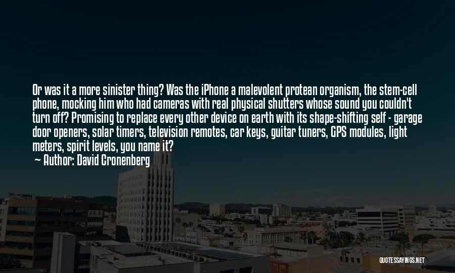 David Cronenberg Quotes: Or Was It A More Sinister Thing? Was The Iphone A Malevolent Protean Organism, The Stem-cell Phone, Mocking Him Who