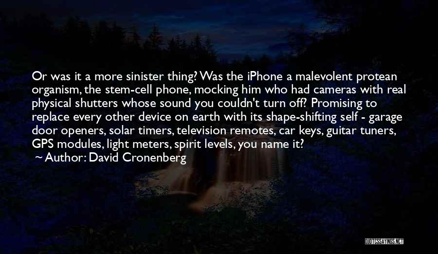 David Cronenberg Quotes: Or Was It A More Sinister Thing? Was The Iphone A Malevolent Protean Organism, The Stem-cell Phone, Mocking Him Who