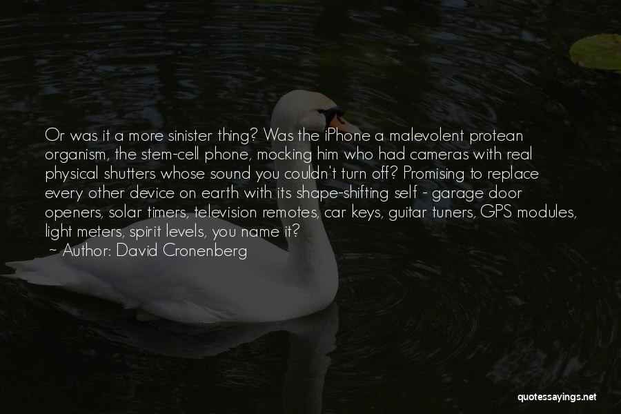 David Cronenberg Quotes: Or Was It A More Sinister Thing? Was The Iphone A Malevolent Protean Organism, The Stem-cell Phone, Mocking Him Who