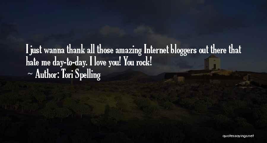 Tori Spelling Quotes: I Just Wanna Thank All Those Amazing Internet Bloggers Out There That Hate Me Day-to-day. I Love You! You Rock!