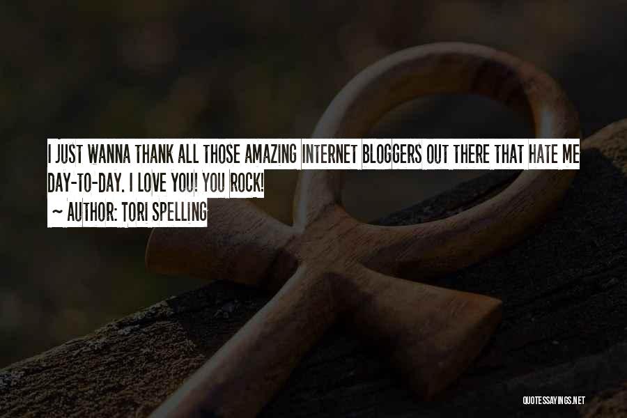 Tori Spelling Quotes: I Just Wanna Thank All Those Amazing Internet Bloggers Out There That Hate Me Day-to-day. I Love You! You Rock!