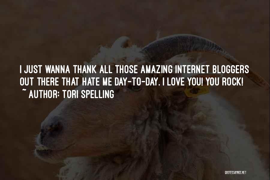 Tori Spelling Quotes: I Just Wanna Thank All Those Amazing Internet Bloggers Out There That Hate Me Day-to-day. I Love You! You Rock!
