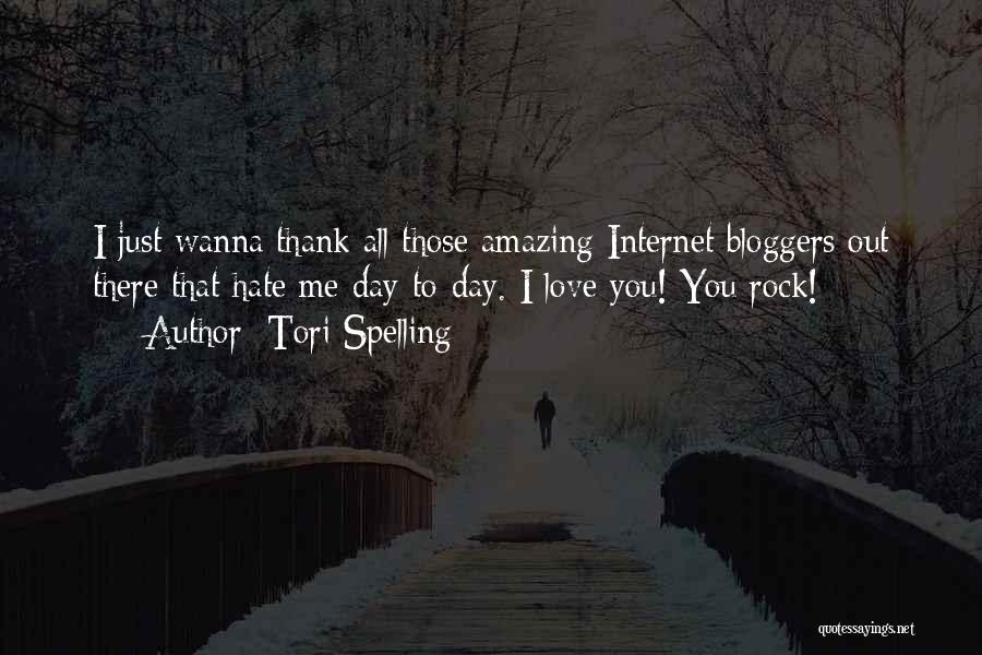 Tori Spelling Quotes: I Just Wanna Thank All Those Amazing Internet Bloggers Out There That Hate Me Day-to-day. I Love You! You Rock!