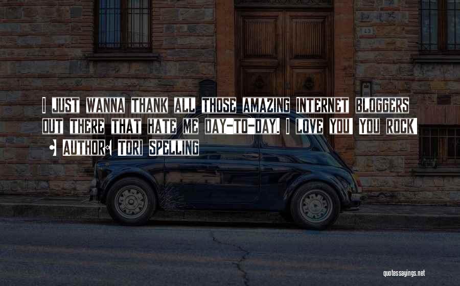 Tori Spelling Quotes: I Just Wanna Thank All Those Amazing Internet Bloggers Out There That Hate Me Day-to-day. I Love You! You Rock!