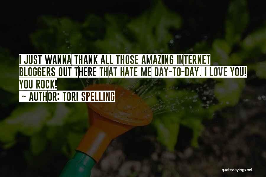 Tori Spelling Quotes: I Just Wanna Thank All Those Amazing Internet Bloggers Out There That Hate Me Day-to-day. I Love You! You Rock!