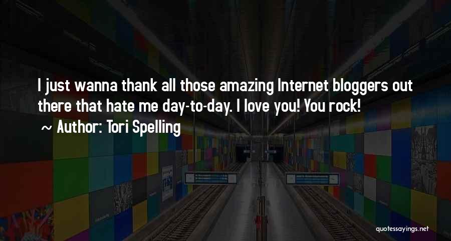 Tori Spelling Quotes: I Just Wanna Thank All Those Amazing Internet Bloggers Out There That Hate Me Day-to-day. I Love You! You Rock!