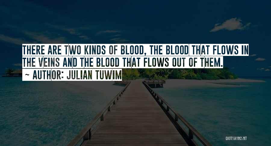 Julian Tuwim Quotes: There Are Two Kinds Of Blood, The Blood That Flows In The Veins And The Blood That Flows Out Of