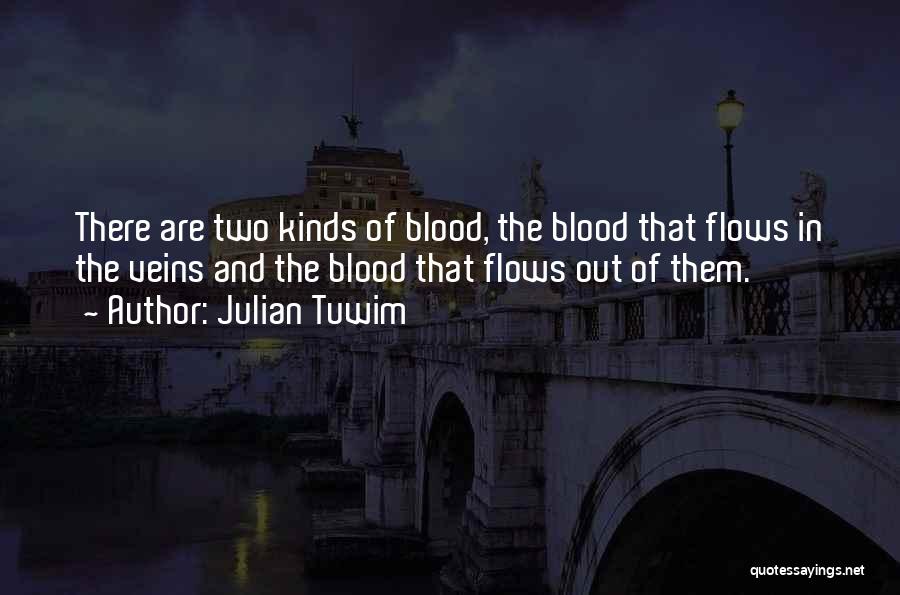 Julian Tuwim Quotes: There Are Two Kinds Of Blood, The Blood That Flows In The Veins And The Blood That Flows Out Of