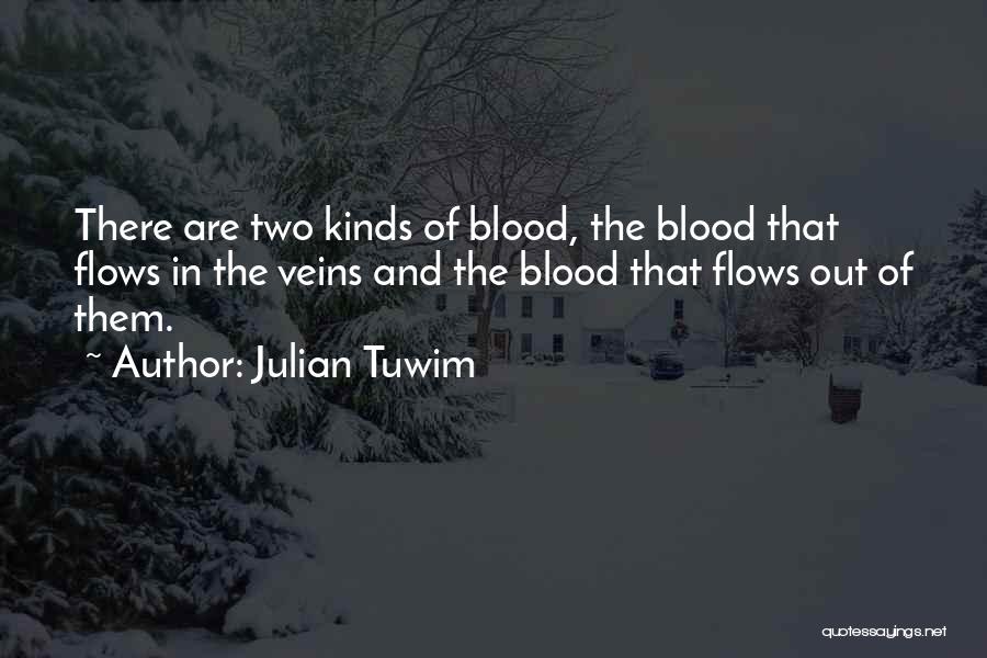 Julian Tuwim Quotes: There Are Two Kinds Of Blood, The Blood That Flows In The Veins And The Blood That Flows Out Of