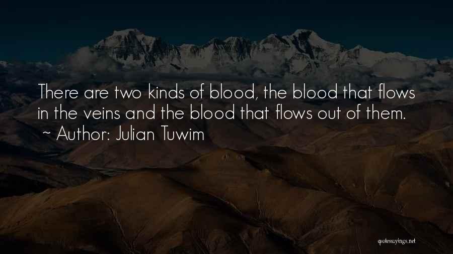 Julian Tuwim Quotes: There Are Two Kinds Of Blood, The Blood That Flows In The Veins And The Blood That Flows Out Of