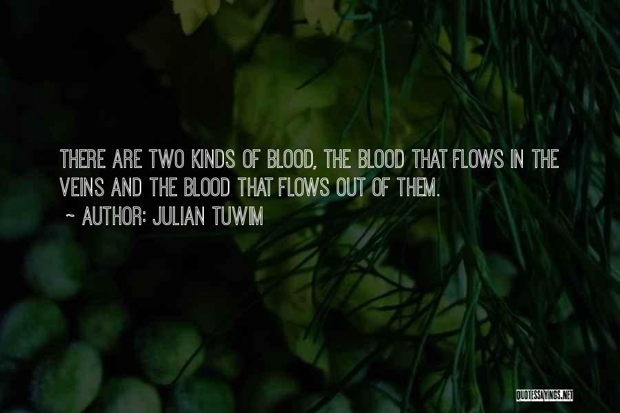 Julian Tuwim Quotes: There Are Two Kinds Of Blood, The Blood That Flows In The Veins And The Blood That Flows Out Of