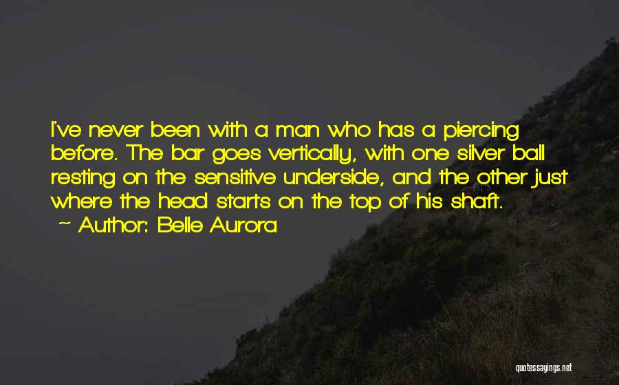 Belle Aurora Quotes: I've Never Been With A Man Who Has A Piercing Before. The Bar Goes Vertically, With One Silver Ball Resting