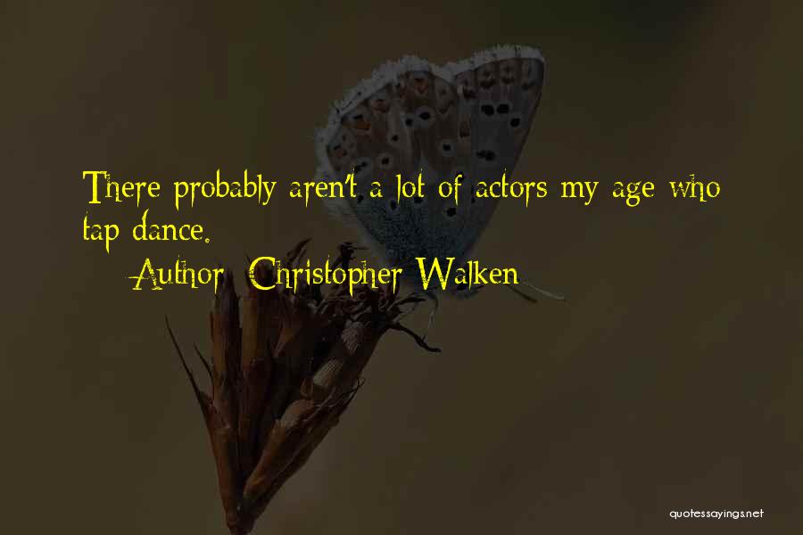 Christopher Walken Quotes: There Probably Aren't A Lot Of Actors My Age Who Tap Dance.