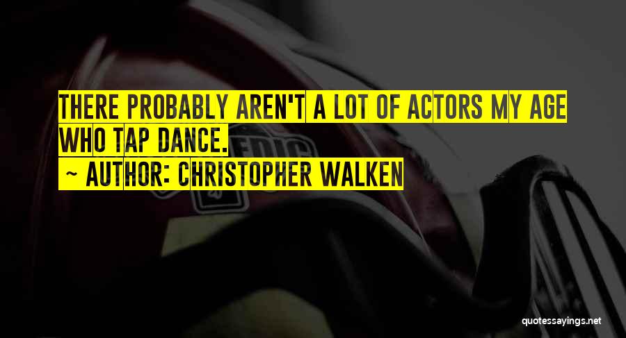 Christopher Walken Quotes: There Probably Aren't A Lot Of Actors My Age Who Tap Dance.