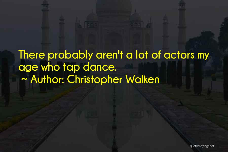 Christopher Walken Quotes: There Probably Aren't A Lot Of Actors My Age Who Tap Dance.