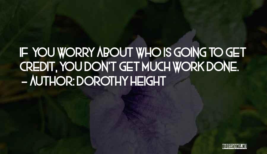 Dorothy Height Quotes: If You Worry About Who Is Going To Get Credit, You Don't Get Much Work Done.