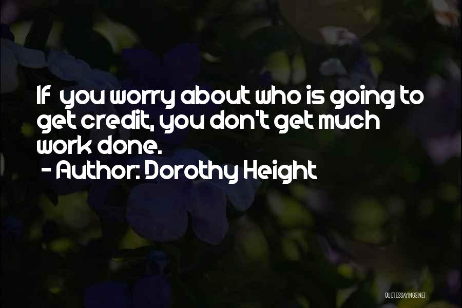 Dorothy Height Quotes: If You Worry About Who Is Going To Get Credit, You Don't Get Much Work Done.