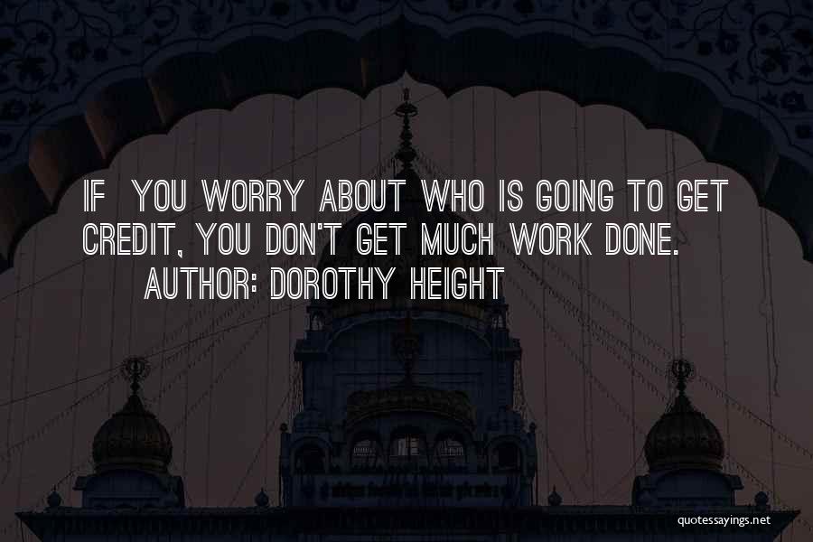 Dorothy Height Quotes: If You Worry About Who Is Going To Get Credit, You Don't Get Much Work Done.