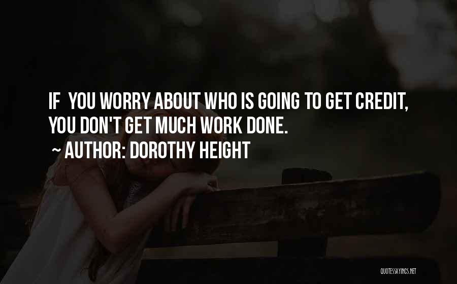 Dorothy Height Quotes: If You Worry About Who Is Going To Get Credit, You Don't Get Much Work Done.