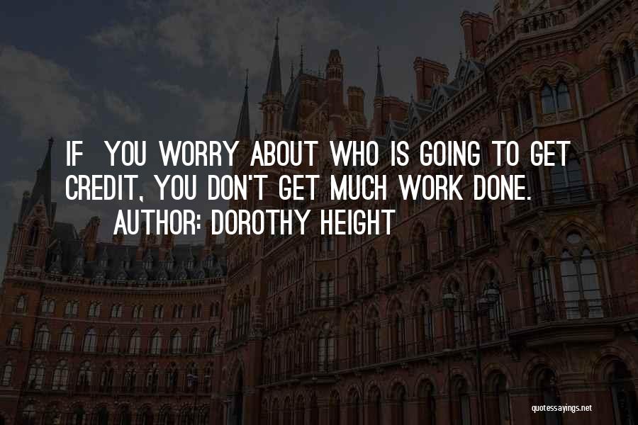 Dorothy Height Quotes: If You Worry About Who Is Going To Get Credit, You Don't Get Much Work Done.