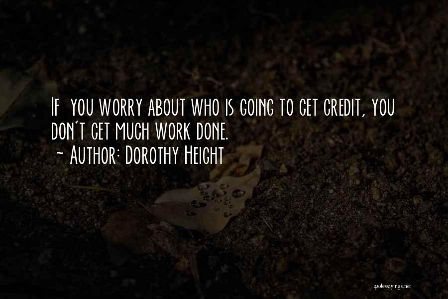 Dorothy Height Quotes: If You Worry About Who Is Going To Get Credit, You Don't Get Much Work Done.