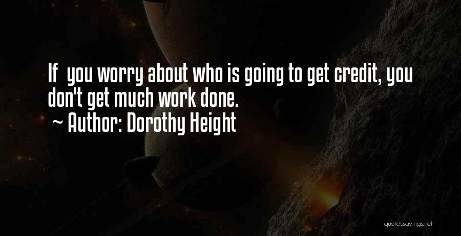 Dorothy Height Quotes: If You Worry About Who Is Going To Get Credit, You Don't Get Much Work Done.