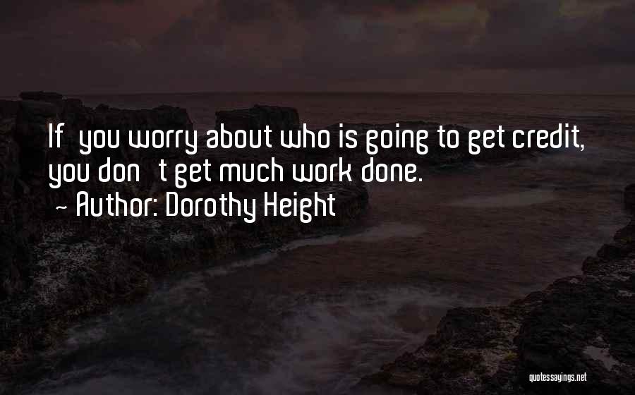 Dorothy Height Quotes: If You Worry About Who Is Going To Get Credit, You Don't Get Much Work Done.