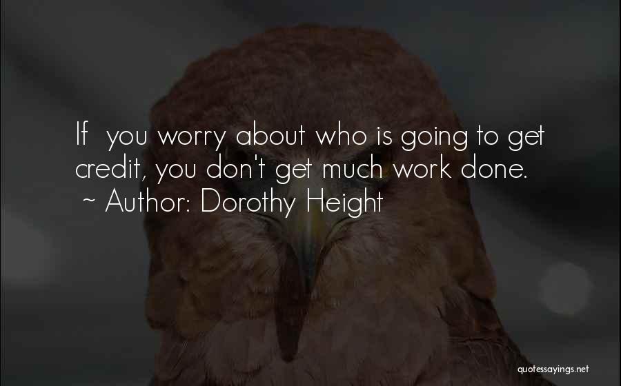 Dorothy Height Quotes: If You Worry About Who Is Going To Get Credit, You Don't Get Much Work Done.