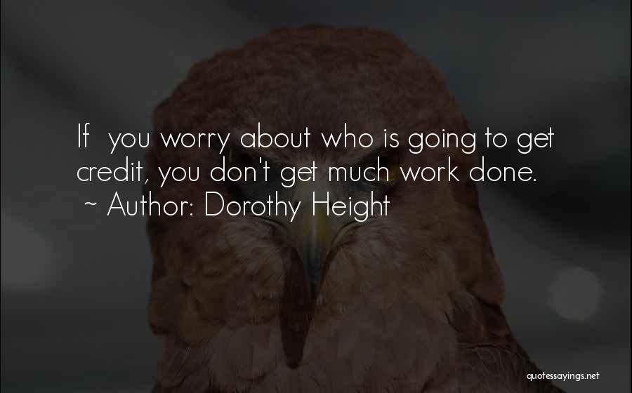 Dorothy Height Quotes: If You Worry About Who Is Going To Get Credit, You Don't Get Much Work Done.