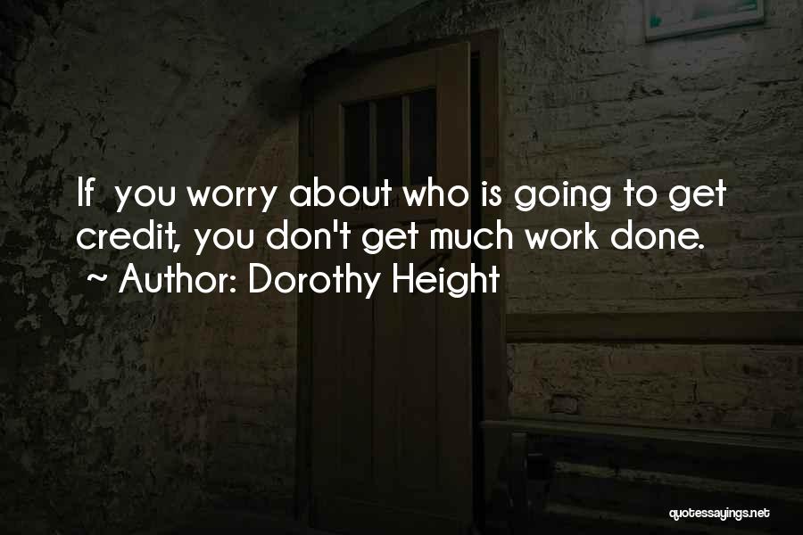 Dorothy Height Quotes: If You Worry About Who Is Going To Get Credit, You Don't Get Much Work Done.