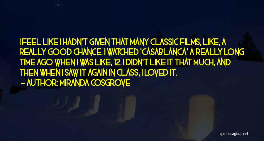 Miranda Cosgrove Quotes: I Feel Like I Hadn't Given That Many Classic Films, Like, A Really Good Chance. I Watched 'casablanca' A Really