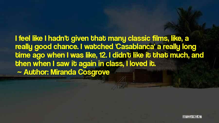 Miranda Cosgrove Quotes: I Feel Like I Hadn't Given That Many Classic Films, Like, A Really Good Chance. I Watched 'casablanca' A Really