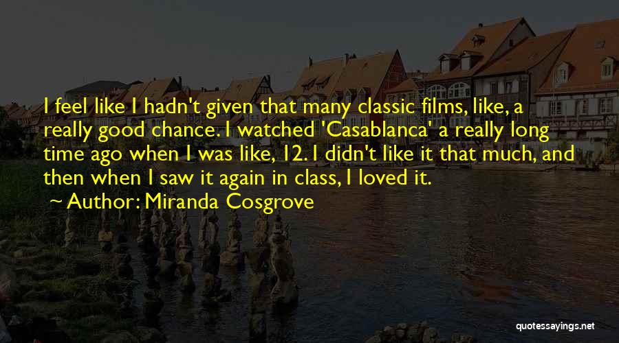 Miranda Cosgrove Quotes: I Feel Like I Hadn't Given That Many Classic Films, Like, A Really Good Chance. I Watched 'casablanca' A Really