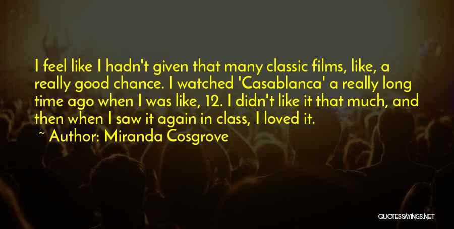 Miranda Cosgrove Quotes: I Feel Like I Hadn't Given That Many Classic Films, Like, A Really Good Chance. I Watched 'casablanca' A Really