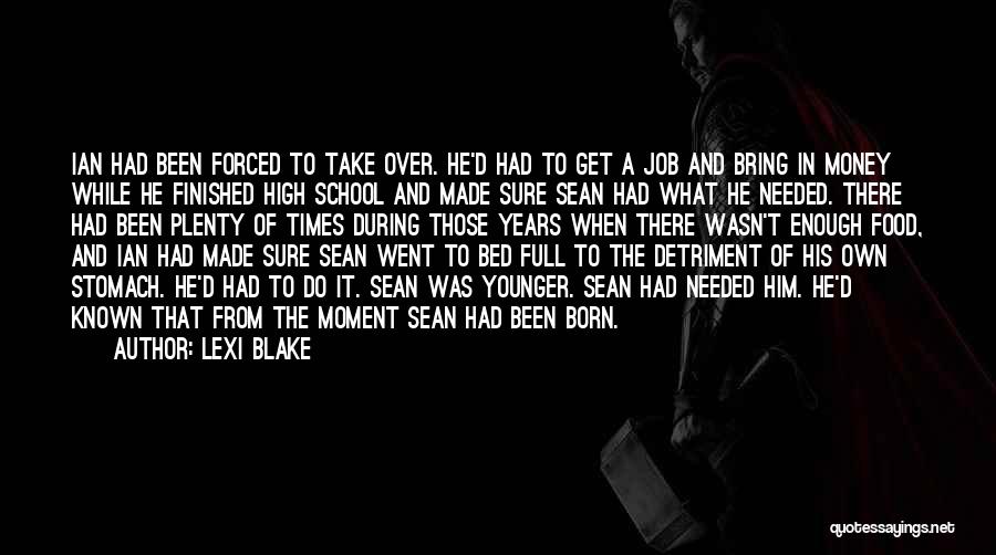 Lexi Blake Quotes: Ian Had Been Forced To Take Over. He'd Had To Get A Job And Bring In Money While He Finished