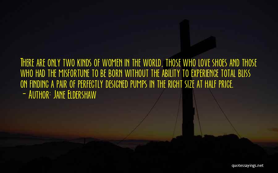 Jane Eldershaw Quotes: There Are Only Two Kinds Of Women In The World, Those Who Love Shoes And Those Who Had The Misfortune