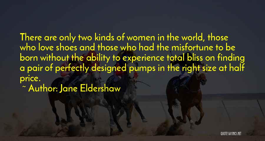 Jane Eldershaw Quotes: There Are Only Two Kinds Of Women In The World, Those Who Love Shoes And Those Who Had The Misfortune