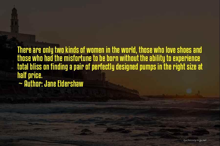 Jane Eldershaw Quotes: There Are Only Two Kinds Of Women In The World, Those Who Love Shoes And Those Who Had The Misfortune