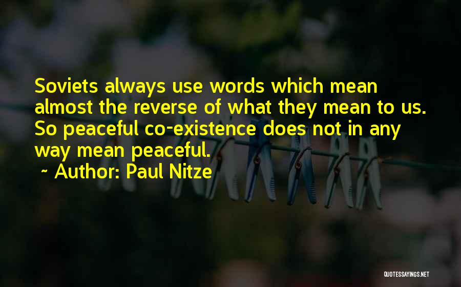 Paul Nitze Quotes: Soviets Always Use Words Which Mean Almost The Reverse Of What They Mean To Us. So Peaceful Co-existence Does Not