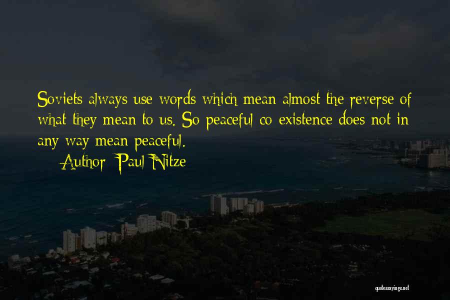 Paul Nitze Quotes: Soviets Always Use Words Which Mean Almost The Reverse Of What They Mean To Us. So Peaceful Co-existence Does Not