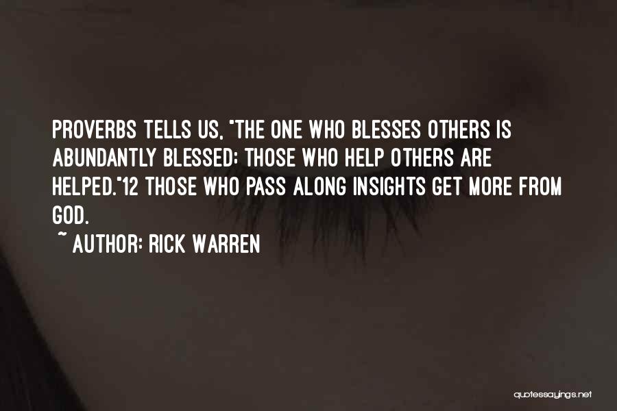 Rick Warren Quotes: Proverbs Tells Us, The One Who Blesses Others Is Abundantly Blessed; Those Who Help Others Are Helped.12 Those Who Pass