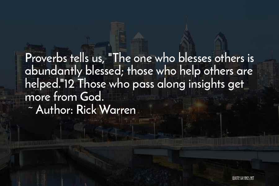 Rick Warren Quotes: Proverbs Tells Us, The One Who Blesses Others Is Abundantly Blessed; Those Who Help Others Are Helped.12 Those Who Pass