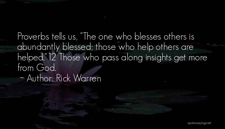 Rick Warren Quotes: Proverbs Tells Us, The One Who Blesses Others Is Abundantly Blessed; Those Who Help Others Are Helped.12 Those Who Pass